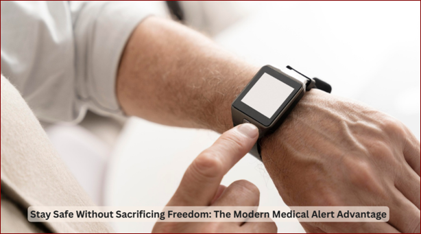 Stay safe without sacrificing freedom: The modern medical alert advantage
